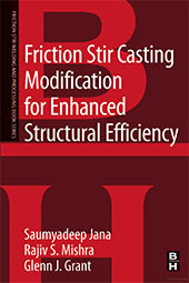 Friction Stir Casting Modification for Enhanced Structural Efficiency: A volume in the Friction Stir Welding and Processing Book Series